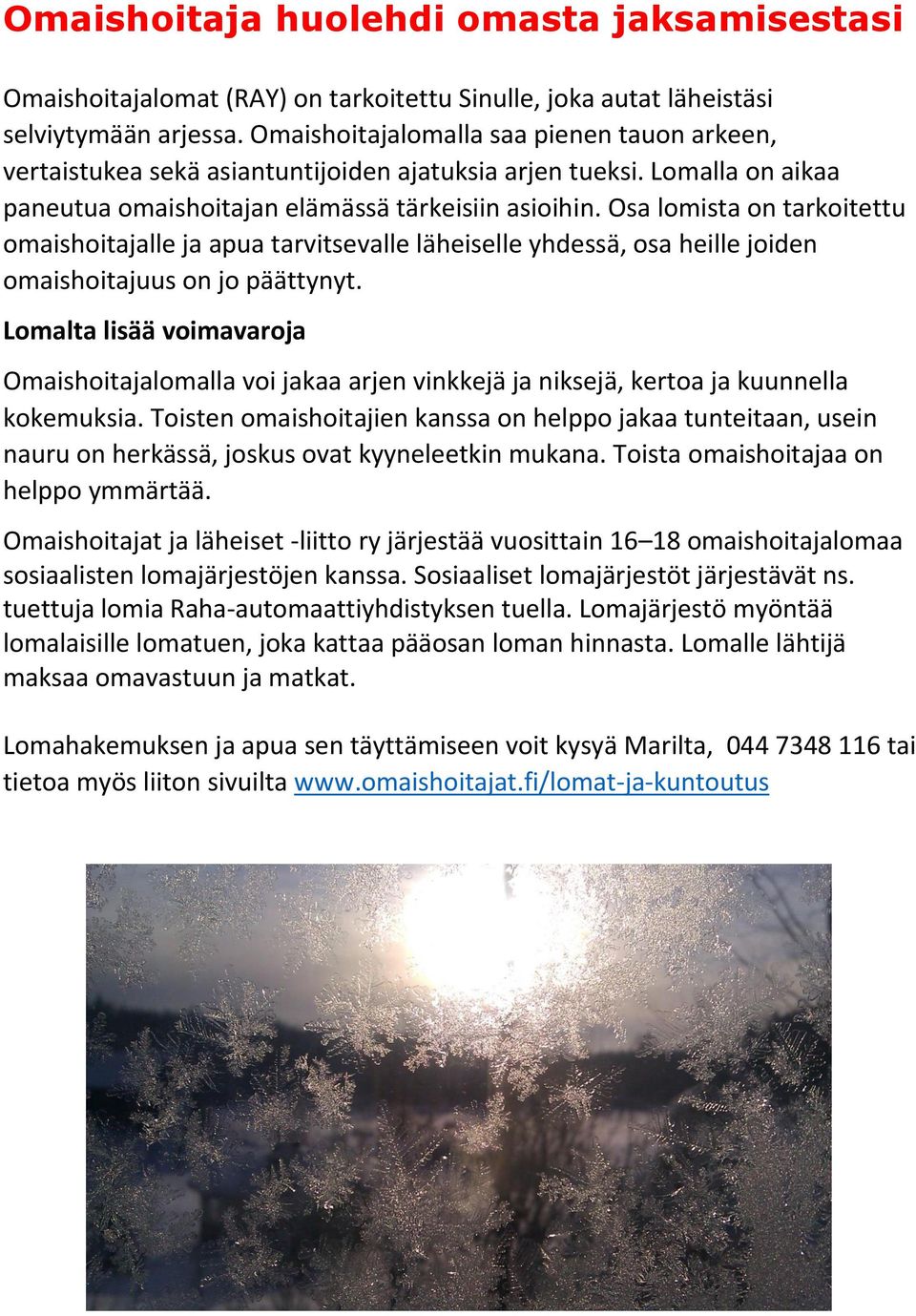 Osa lomista on tarkoitettu omaishoitajalle ja apua tarvitsevalle läheiselle yhdessä, osa heille joiden omaishoitajuus on jo päättynyt.