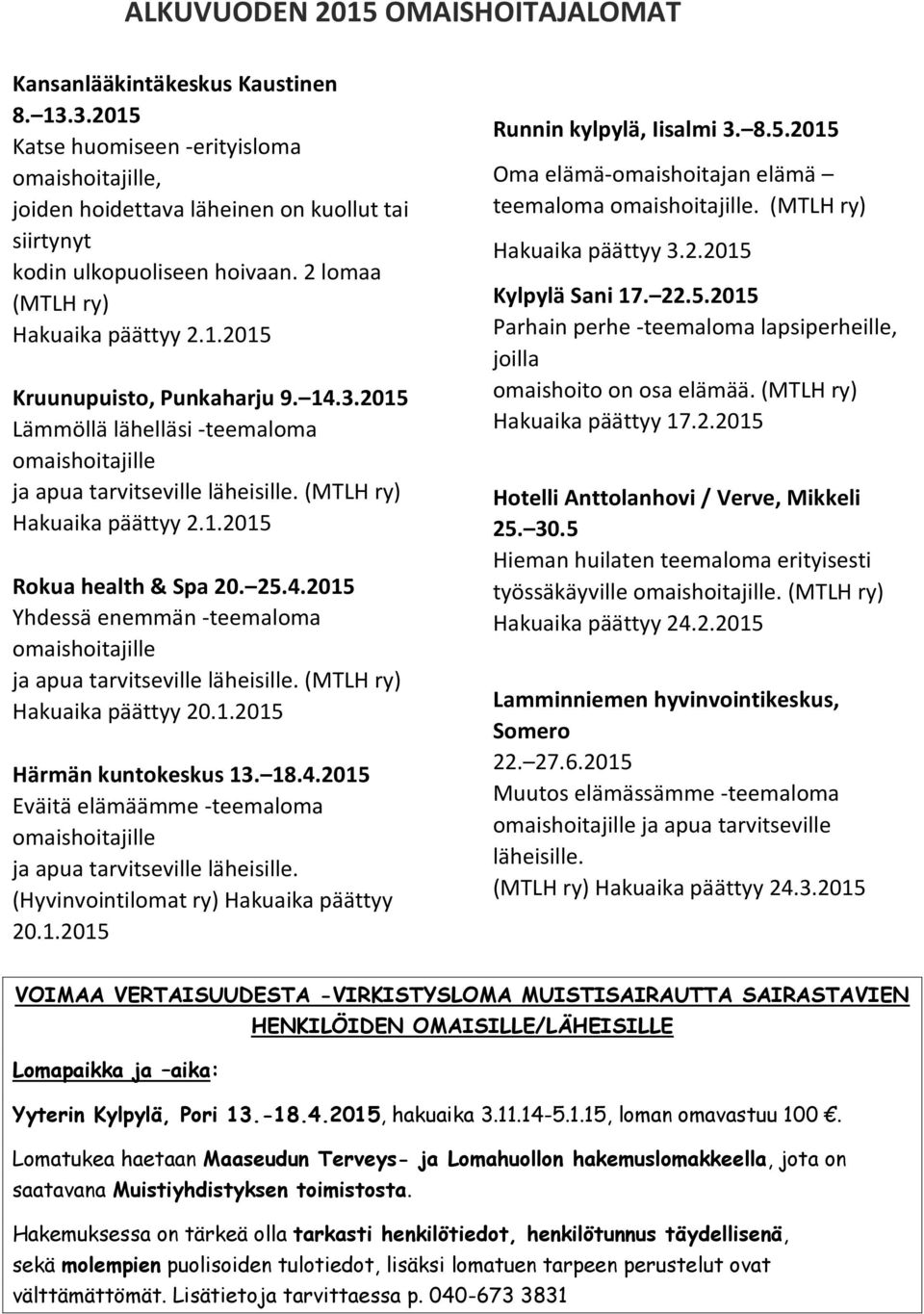 14.3.2015 Lämmöllä lähelläsi -teemaloma omaishoitajille ja apua tarvitseville läheisille. (MTLH ry) Hakuaika päättyy 2.1.2015 Rokua health & Spa 20. 25.4.2015 Yhdessä enemmän -teemaloma omaishoitajille ja apua tarvitseville läheisille.