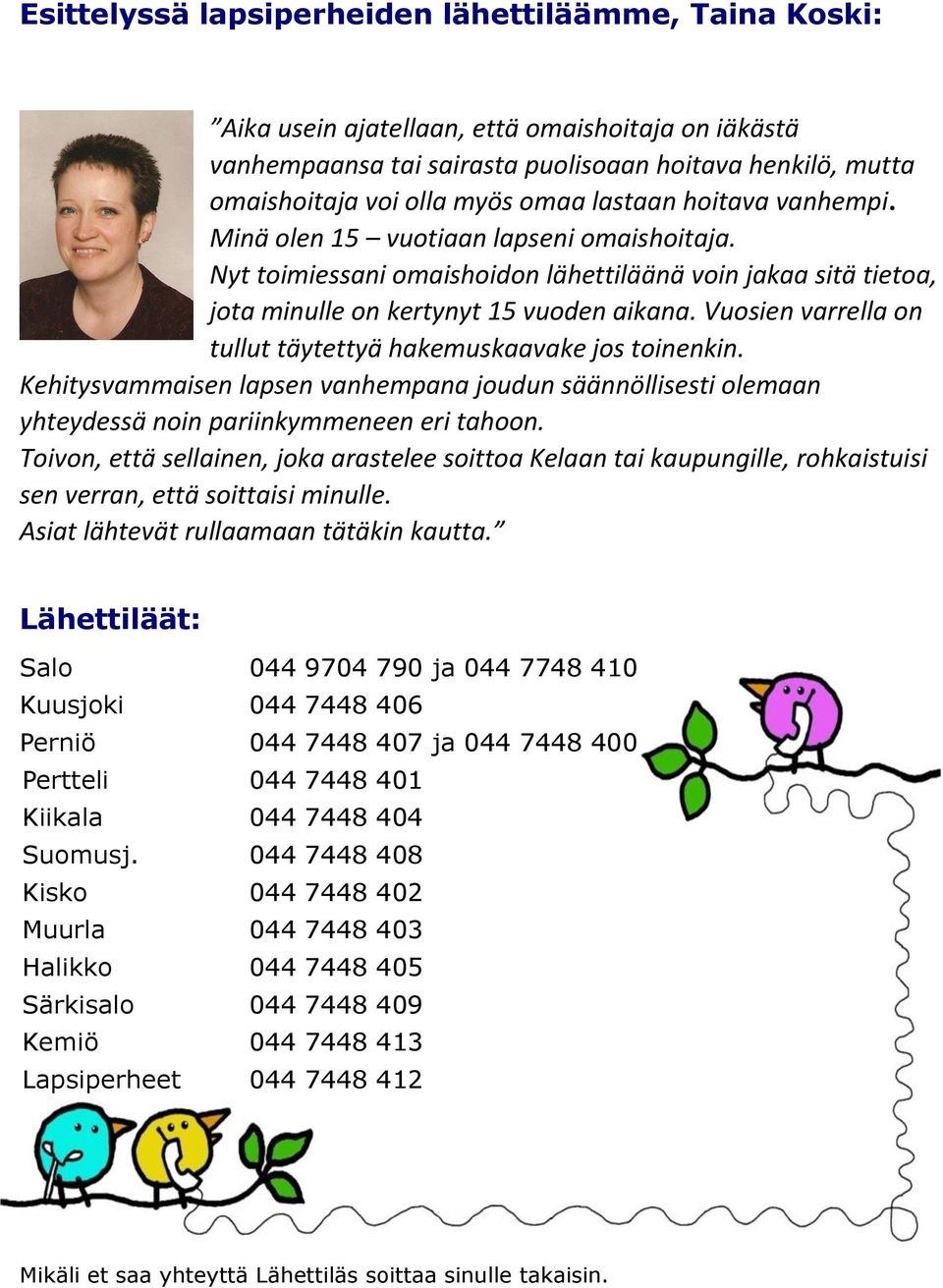 Vuosien varrella on tullut täytettyä hakemuskaavake jos toinenkin. Kehitysvammaisen lapsen vanhempana joudun säännöllisesti olemaan yhteydessä noin pariinkymmeneen eri tahoon.