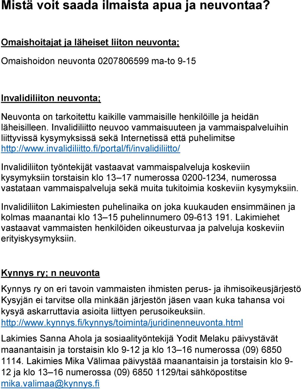 Invalidiliitto neuvoo vammaisuuteen ja vammaispalveluihin liittyvissä kysymyksissä sekä Internetissä että puhelimitse http://www.invalidiliitto.