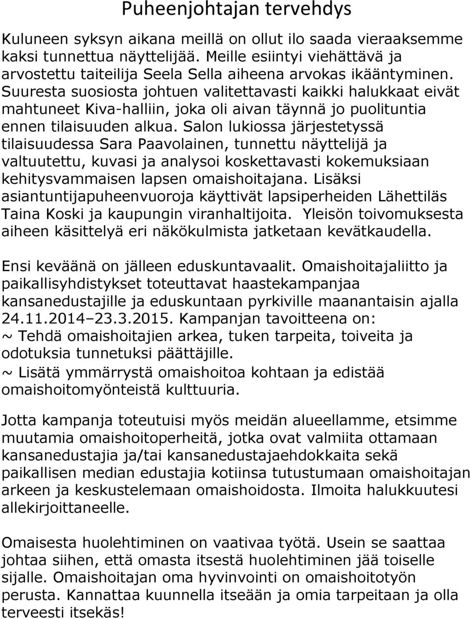 Suuresta suosiosta johtuen valitettavasti kaikki halukkaat eivät mahtuneet Kiva-halliin, joka oli aivan täynnä jo puolituntia ennen tilaisuuden alkua.