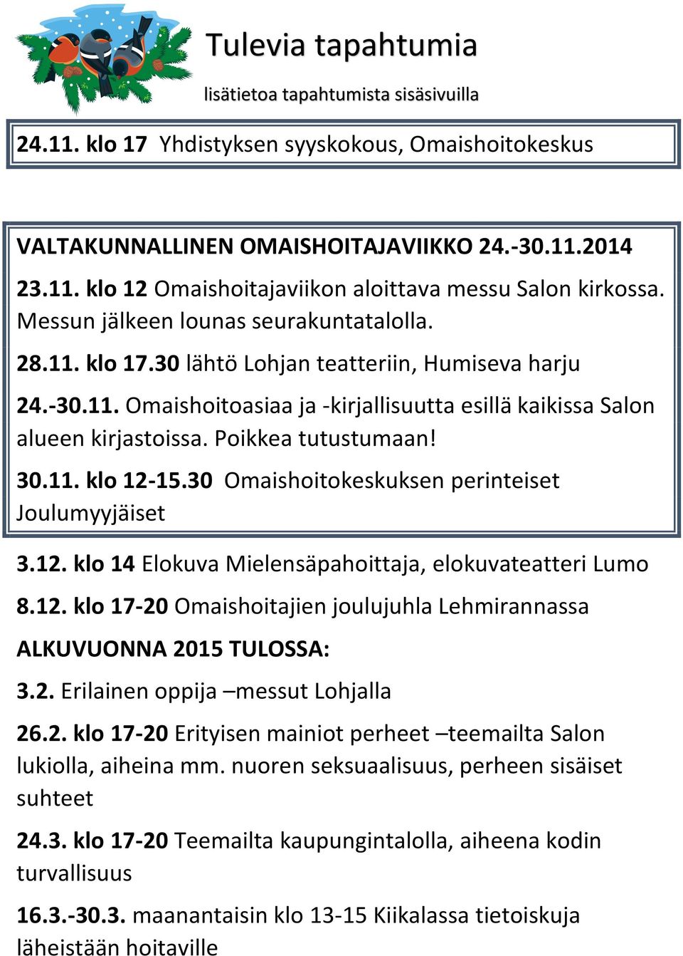 Poikkea tutustumaan! 30.11. klo 12-15.30 Omaishoitokeskuksen perinteiset Joulumyyjäiset 3.12. klo 14 Elokuva Mielensäpahoittaja, elokuvateatteri Lumo 8.12. klo 17-20 Omaishoitajien joulujuhla Lehmirannassa ALKUVUONNA 2015 TULOSSA: 3.