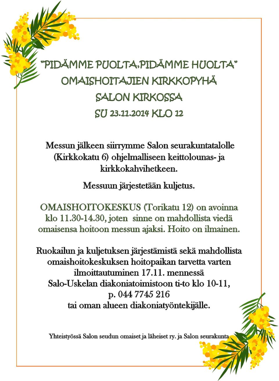 OMAISHOITOKESKUS (Torikatu 12) on avoinna klo 11.30-14.30, joten sinne on mahdollista viedä omaisensa hoitoon messun ajaksi. Hoito on ilmainen.