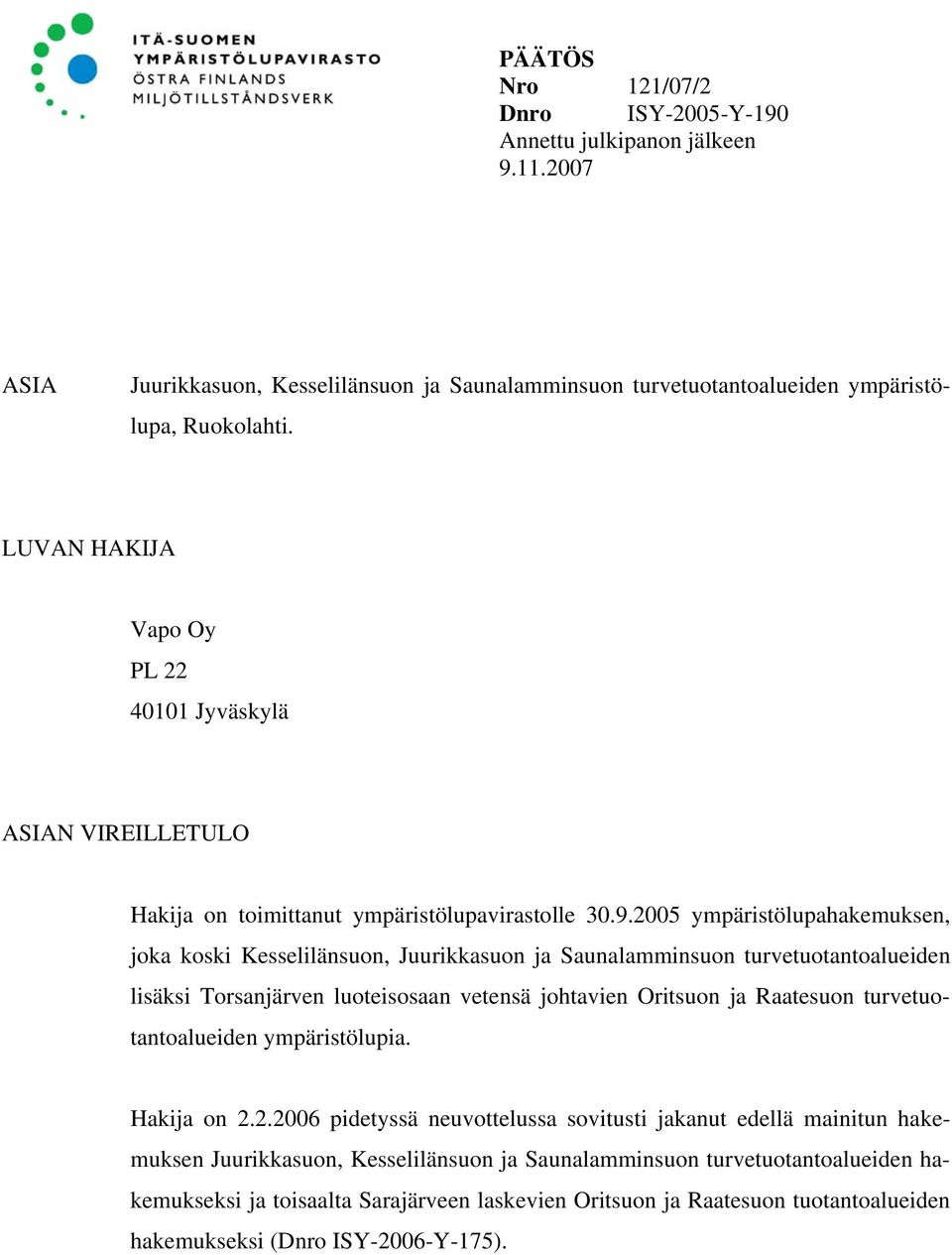 2005 ympäristölupahakemuksen, joka koski Kesselilänsuon, Juurikkasuon ja Saunalamminsuon turvetuotantoalueiden lisäksi Torsanjärven luoteisosaan vetensä johtavien Oritsuon ja Raatesuon