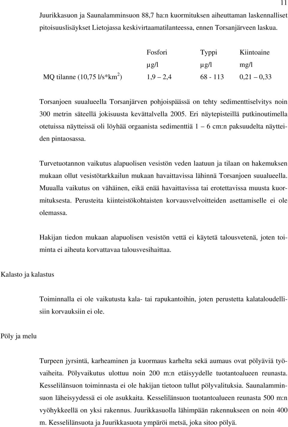 jokisuusta kevättalvella 2005. Eri näytepisteillä putkinoutimella otetuissa näytteissä oli löyhää orgaanista sedimenttiä 1 6 cm:n paksuudelta näytteiden pintaosassa.