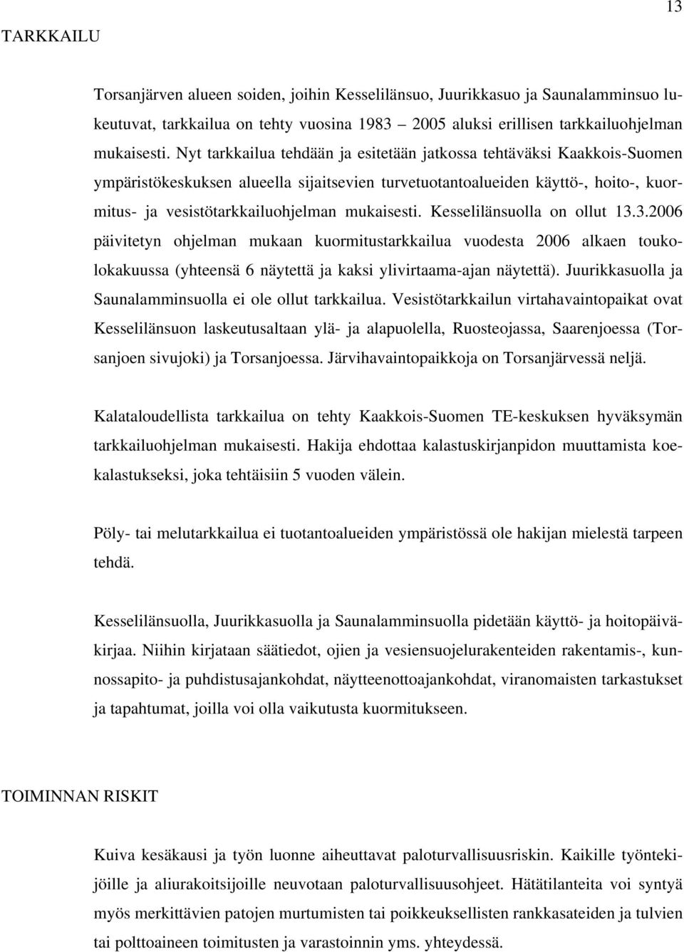 mukaisesti. Kesselilänsuolla on ollut 13.3.2006 päivitetyn ohjelman mukaan kuormitustarkkailua vuodesta 2006 alkaen toukolokakuussa (yhteensä 6 näytettä ja kaksi ylivirtaama-ajan näytettä).