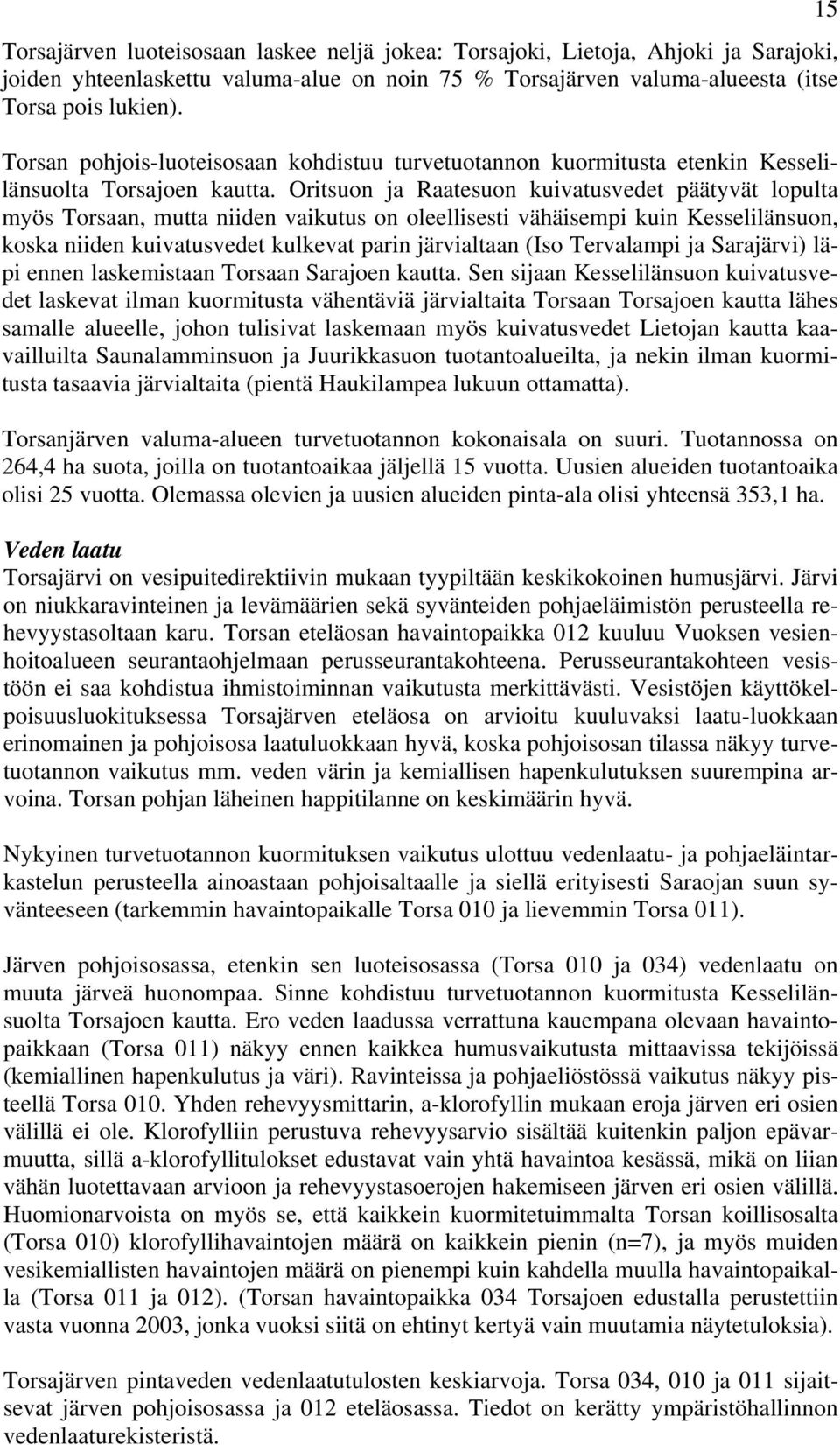 Oritsuon ja Raatesuon kuivatusvedet päätyvät lopulta myös Torsaan, mutta niiden vaikutus on oleellisesti vähäisempi kuin Kesselilänsuon, koska niiden kuivatusvedet kulkevat parin järvialtaan (Iso