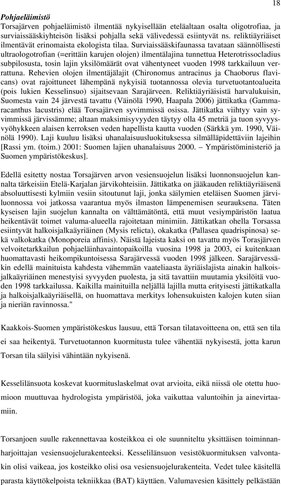 Surviaissääskifaunassa tavataan säännöllisesti ultraologotrofian (=erittäin karujen olojen) ilmentälajina tunnettua Heterotrissocladius subpilosusta, tosin lajin yksilömäärät ovat vähentyneet vuoden
