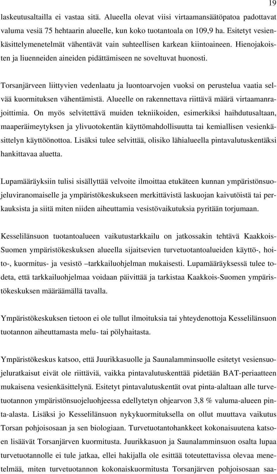 Torsanjärveen liittyvien vedenlaatu ja luontoarvojen vuoksi on perustelua vaatia selvää kuormituksen vähentämistä. Alueelle on rakennettava riittävä määrä virtaamanrajoittimia.