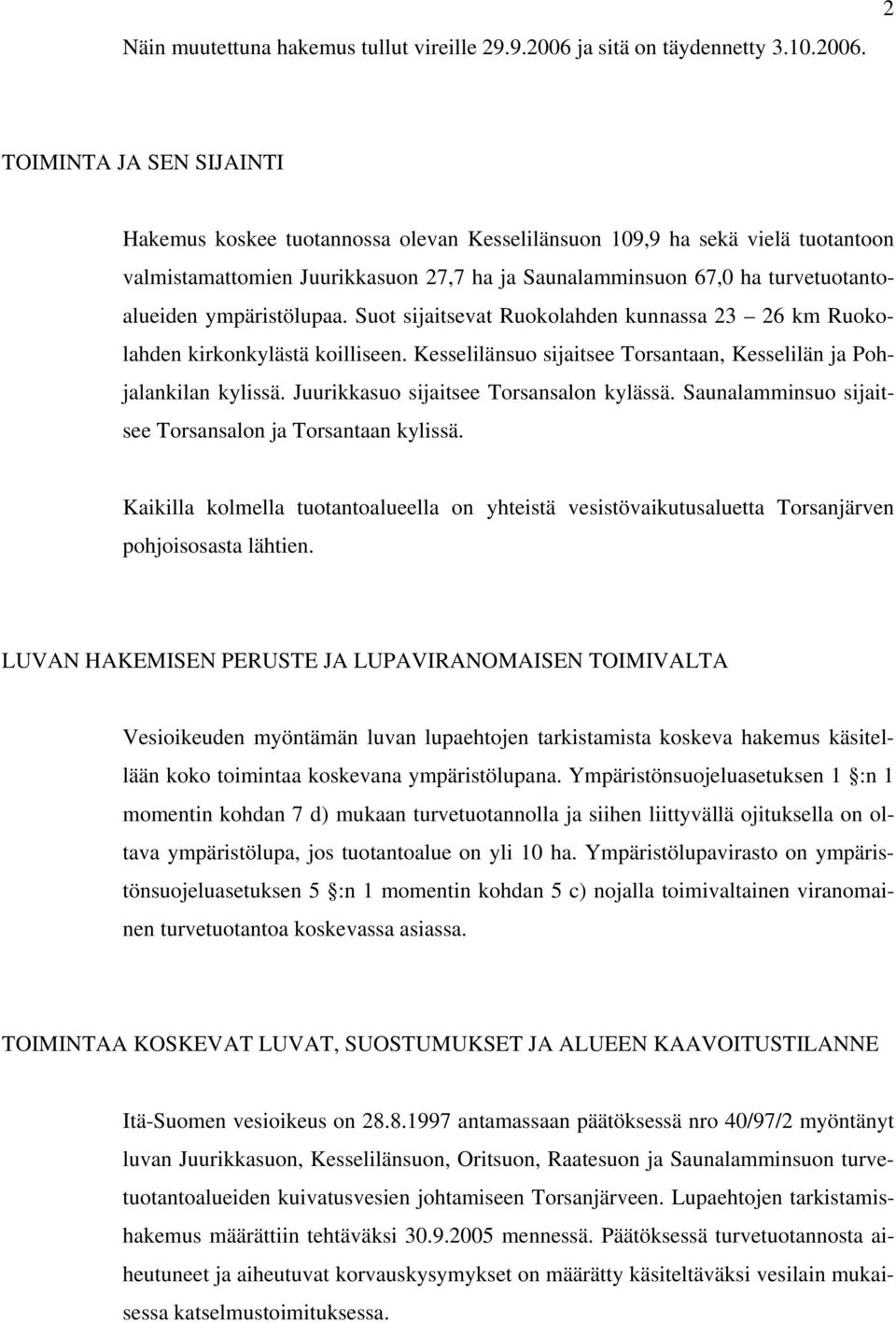 2 TOIMINTA JA SEN SIJAINTI Hakemus koskee tuotannossa olevan Kesselilänsuon 109,9 ha sekä vielä tuotantoon valmistamattomien Juurikkasuon 27,7 ha ja Saunalamminsuon 67,0 ha turvetuotantoalueiden