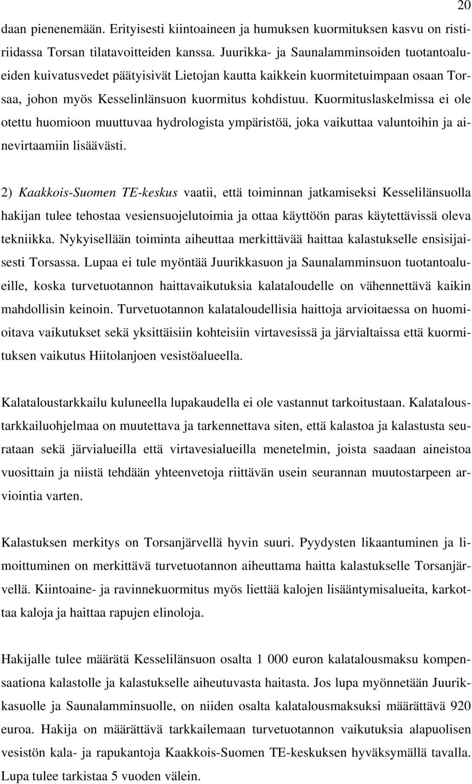 Kuormituslaskelmissa ei ole otettu huomioon muuttuvaa hydrologista ympäristöä, joka vaikuttaa valuntoihin ja ainevirtaamiin lisäävästi.
