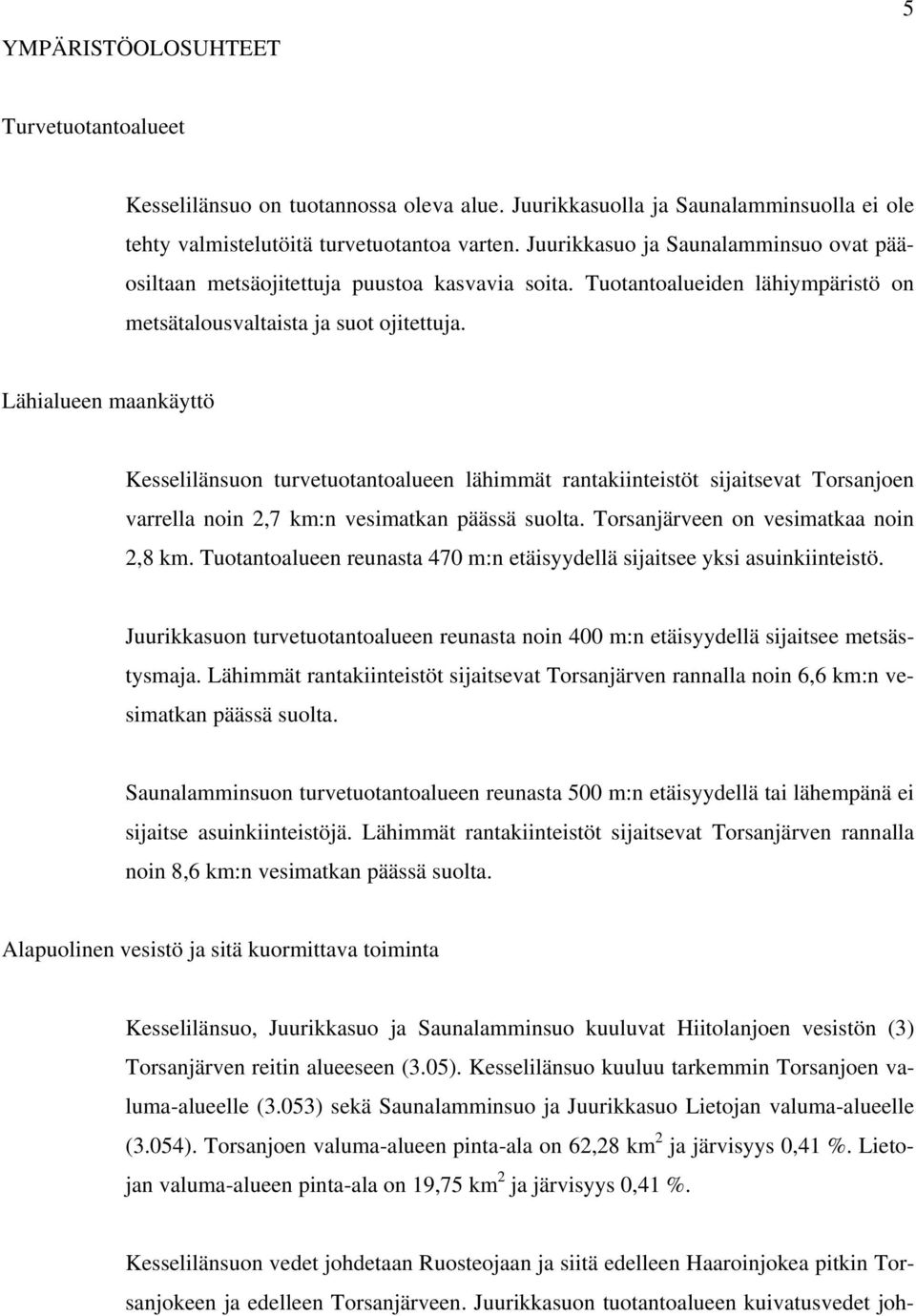 Lähialueen maankäyttö Kesselilänsuon turvetuotantoalueen lähimmät rantakiinteistöt sijaitsevat Torsanjoen varrella noin 2,7 km:n vesimatkan päässä suolta. Torsanjärveen on vesimatkaa noin 2,8 km.