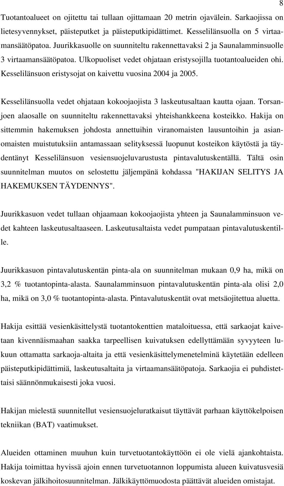 Kesselilänsuon eristysojat on kaivettu vuosina 2004 ja 2005. Kesselilänsuolla vedet ohjataan kokoojaojista 3 laskeutusaltaan kautta ojaan.