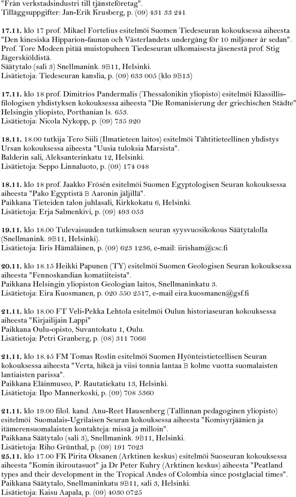 Tore Modeen pitää muistopuheen Tiedeseuran ulkomaisesta jäsenestä prof. Stig Jägerskiöldistä. Säätytalo (sali 3) Snellmanink. 9B11, Helsinki. Lisätietoja: Tiedeseuran kanslia, p.