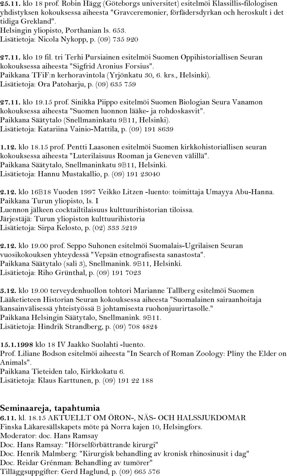 tri Terhi Pursiainen esitelmöi Suomen Oppihistoriallisen Seuran kokouksessa aiheesta "Sigfrid Aronius Forsius". Paikkana TFiF:n kerhoravintola (Yrjönkatu 30, 6. krs., Helsinki).