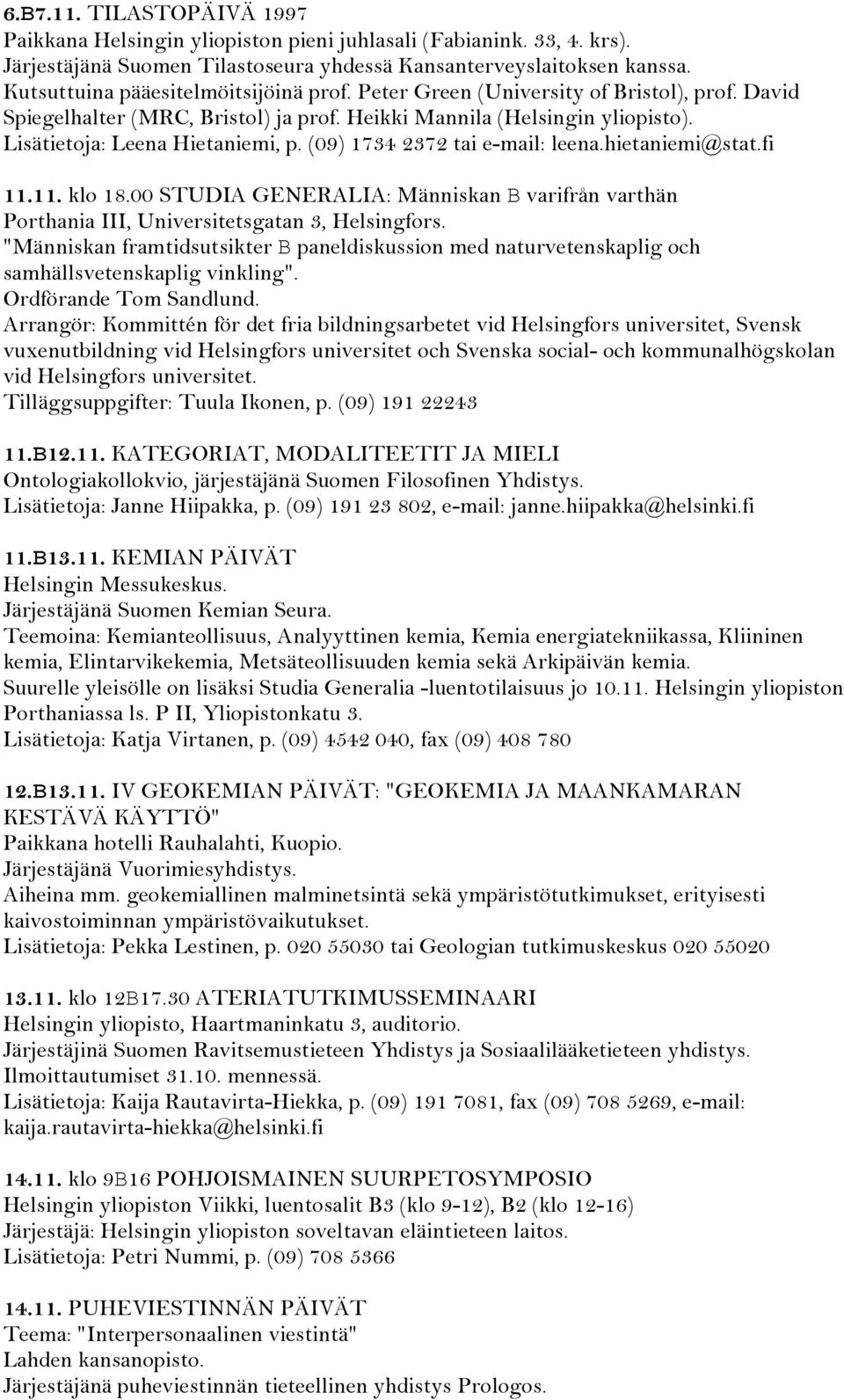 (09) 1734 2372 tai e-mail: leena.hietaniemi@stat.fi 11.11. klo 18.00 STUDIA GENERALIA: Människan B varifrån varthän Porthania III, Universitetsgatan 3, Helsingfors.