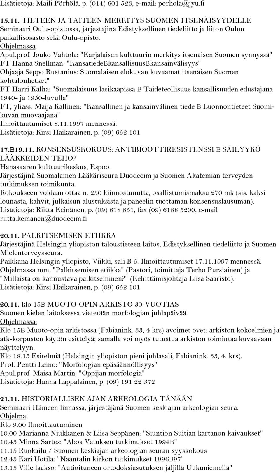 Jouko Vahtola: "Karjalaisen kulttuurin merkitys itsenäisen Suomen synnyssä" FT Hanna Snellman: "KansatiedeBkansallisuusBkansainvälisyys" Ohjaaja Seppo Rustanius: Suomalaisen elokuvan kuvaamat