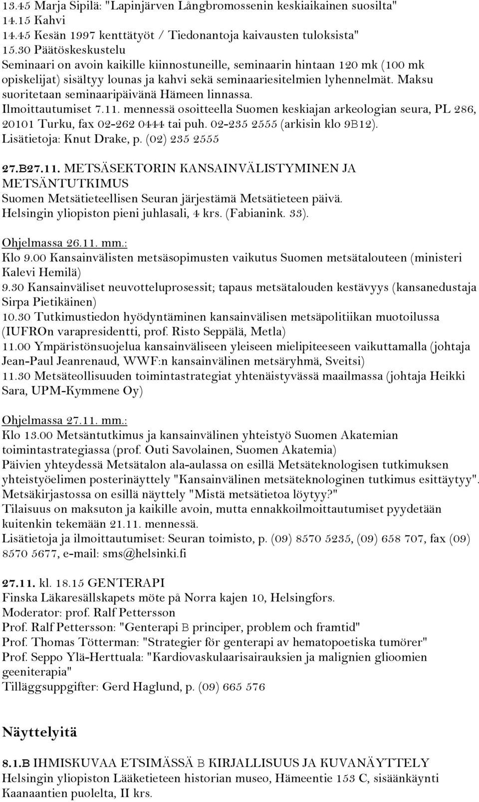 Maksu suoritetaan seminaaripäivänä Hämeen linnassa. Ilmoittautumiset 7.11. mennessä osoitteella Suomen keskiajan arkeologian seura, PL 286, 20101 Turku, fax 02-262 0444 tai puh.