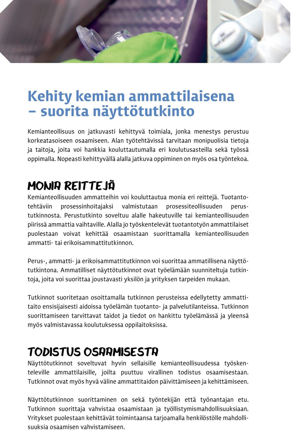 Nopeasti kehittyvällä alalla jatkuva oppiminen on myös osa työntekoa. MONIA REITTEJÄ Kemianteollisuuden ammatteihin voi kouluttautua monia eri reittejä.