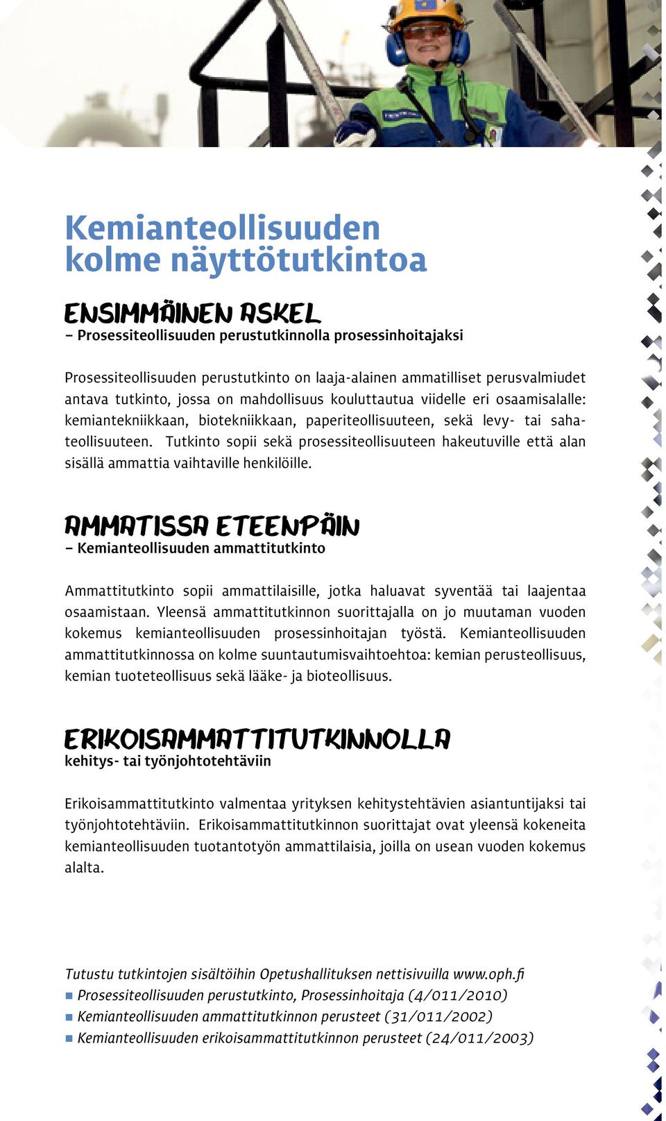 Tutkinto sopii sekä prosessiteollisuuteen hakeutuville että alan sisällä ammattia vaihtaville henkilöille.