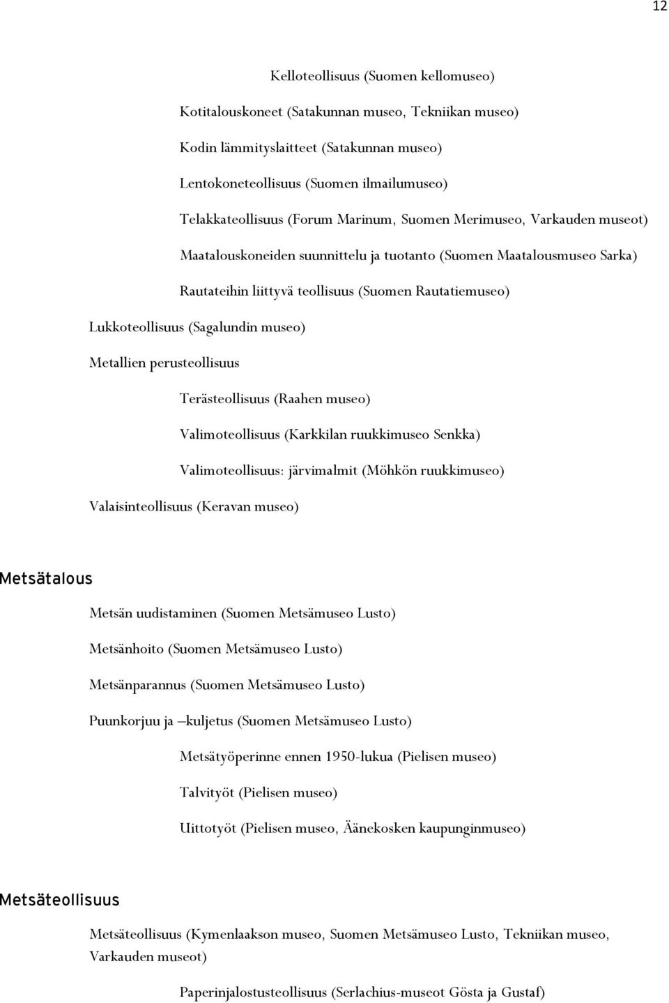 (Sagalundin museo) Metallien perusteollisuus Terästeollisuus (Raahen museo) Valimoteollisuus (Karkkilan ruukkimuseo Senkka) Valimoteollisuus: järvimalmit (Möhkön ruukkimuseo) Valaisinteollisuus