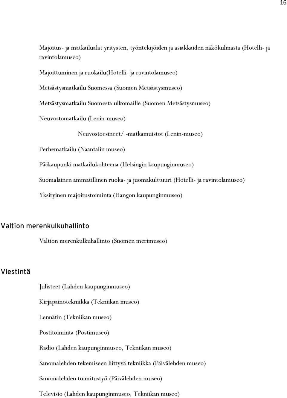 Pääkaupunki matkailukohteena (Helsingin kaupunginmuseo) Suomalainen ammatillinen ruoka- ja juomakulttuuri (Hotelli- ja ravintolamuseo) Yksityinen majoitustoiminta (Hangon kaupunginmuseo) Valtion