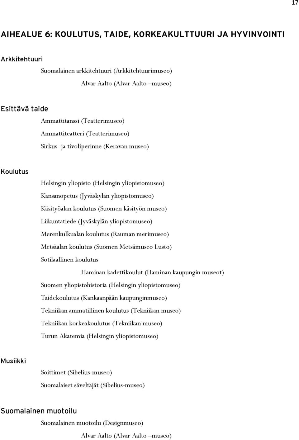 koulutus (Suomen käsityön museo) Liikuntatiede (Jyväskylän yliopistomuseo) Merenkulkualan koulutus (Rauman merimuseo) Metsäalan koulutus (Suomen Metsämuseo Lusto) Sotilaallinen koulutus Haminan