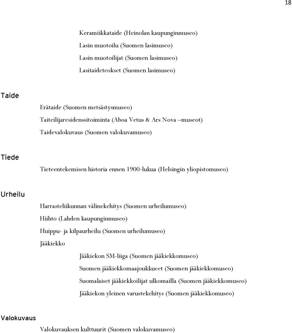 Harrasteliikunnan välinekehitys (Suomen urheilumuseo) Hiihto (Lahden kaupunginmuseo) Huippu- ja kilpaurheilu (Suomen urheilumuseo) Jääkiekko Jääkiekon SM-liiga (Suomen jääkiekkomuseo) Suomen