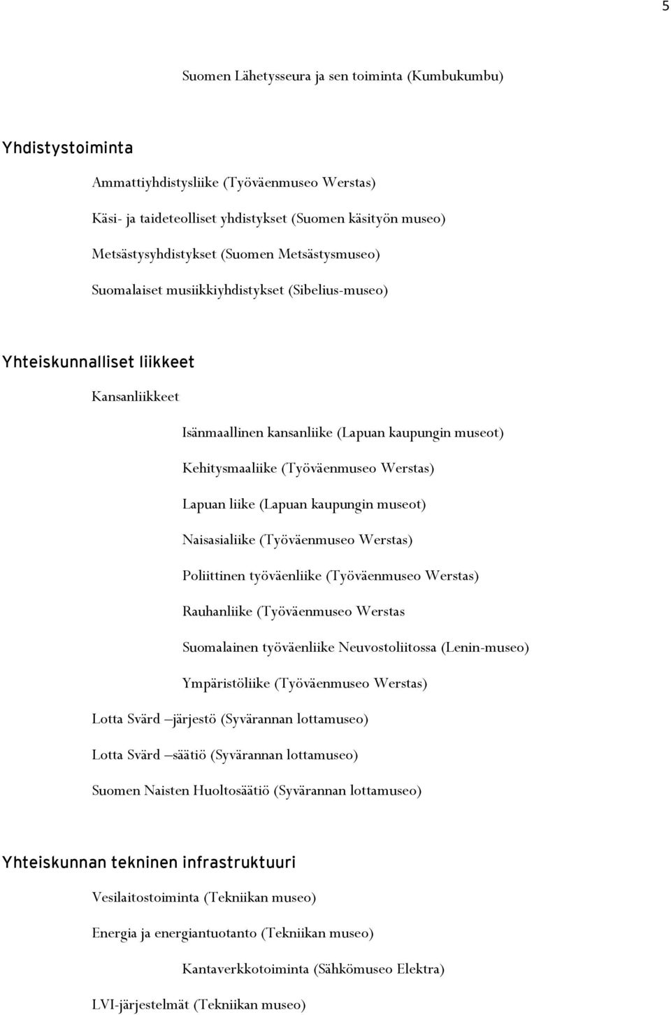 Werstas) Lapuan liike (Lapuan kaupungin museot) Naisasialiike (Työväenmuseo Werstas) Poliittinen työväenliike (Työväenmuseo Werstas) Rauhanliike (Työväenmuseo Werstas Suomalainen työväenliike