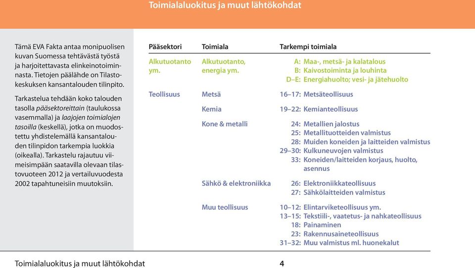 Tarkastelua tehdään koko talouden tasolla pääsektoreittain (taulukossa vasemmalla) ja laajojen toimialojen tasoilla (keskellä), jotka on muodostettu yhdistelemällä kansantalouden tilinpidon tarkempia