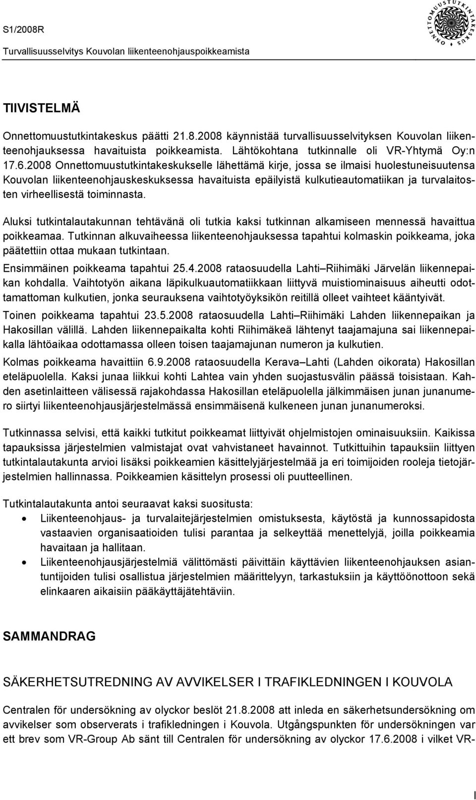 virheellisestä toiminnasta. Aluksi tutkintalautakunnan tehtävänä oli tutkia kaksi tutkinnan alkamiseen mennessä havaittua poikkeamaa.