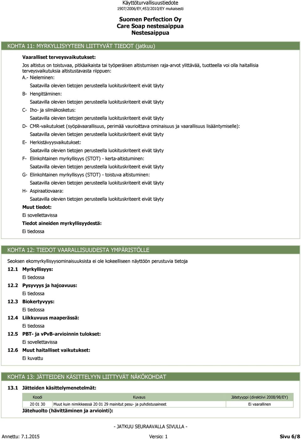 - Nieleminen: B- Hengittäminen: C- Iho- ja silmäkosketus: D- CMR-vaikutukset (syöpävaarallisuus, perimää vaurioittava ominaisuus ja vaarallisuus lisääntymiselle): E- Herkistävyysvaikutukset: F-