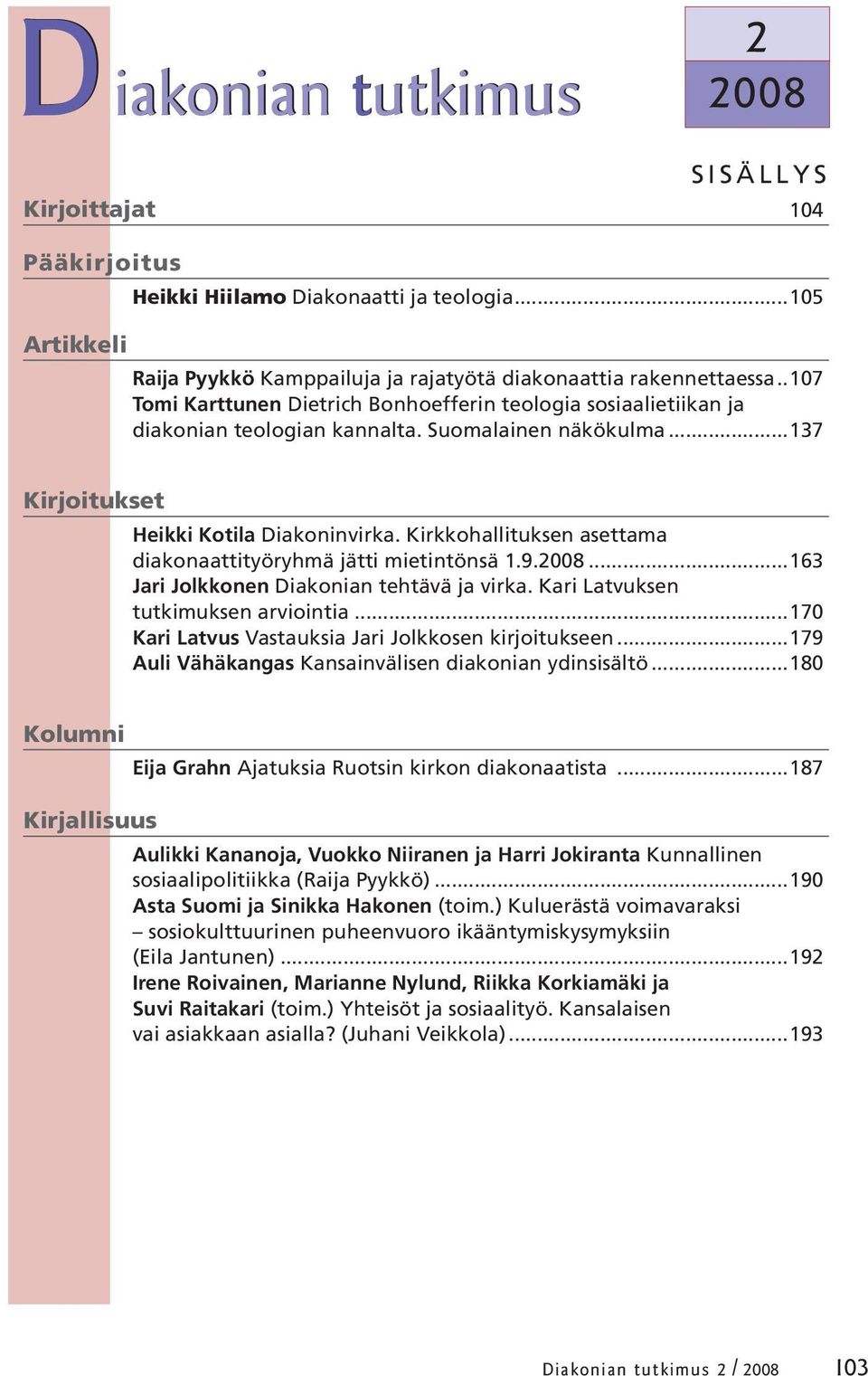 Kirkkohallituksen asettama diakonaattityöryhmä jätti mietintönsä 1.9.2008...163 Jari Jolkkonen Diakonian tehtävä ja virka. Kari Latvuksen tutkimuksen arviointia.