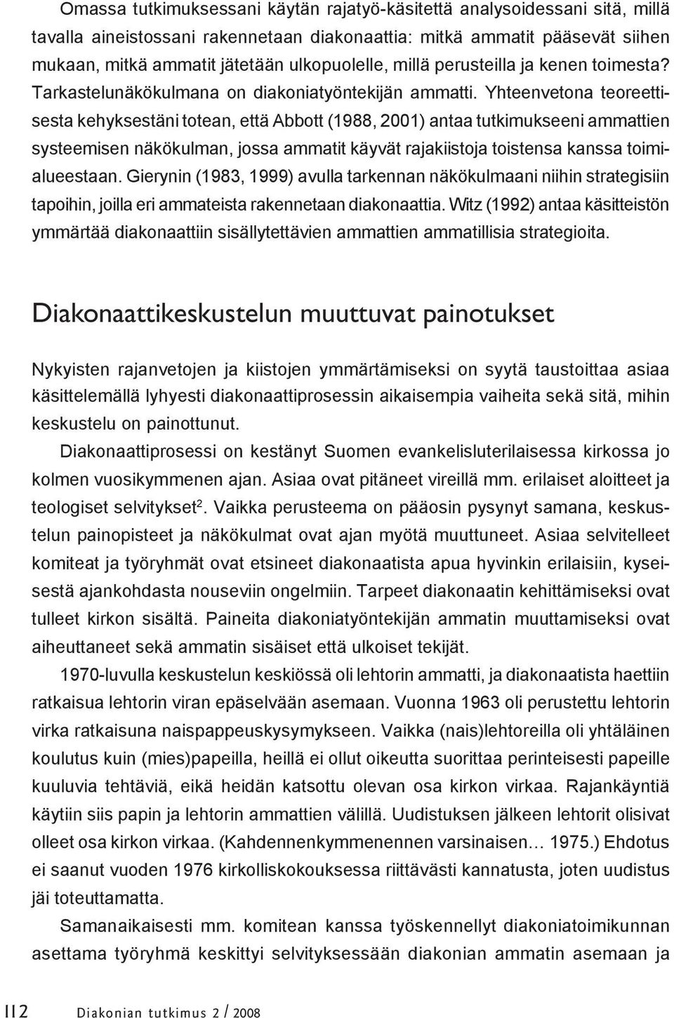Yhteenvetona teoreettisesta kehyksestäni totean, että Abbott (1988, 2001) antaa tutkimukseeni ammattien systeemisen näkökulman, jossa ammatit käyvät rajakiistoja toistensa kanssa toimialueestaan.