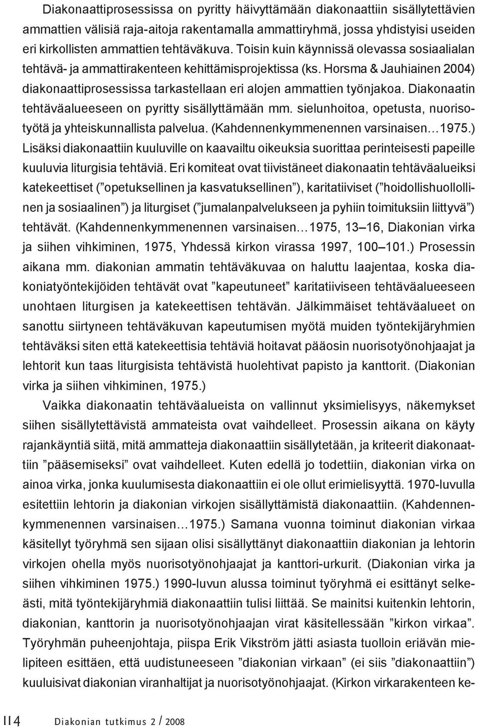 Diakonaatin tehtäväalueeseen on pyritty sisällyttämään mm. sielunhoitoa, opetusta, nuorisotyötä ja yhteiskunnallista palvelua. (Kahdennenkymmenennen varsinaisen 1975.