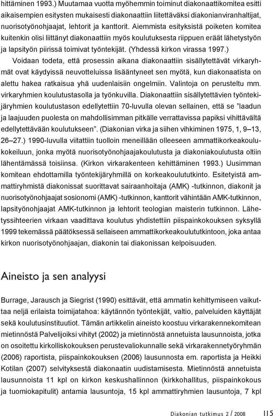 Aiemmista esityksistä poiketen komitea kuitenkin olisi liittänyt diakonaattiin myös koulutuksesta riippuen eräät lähetystyön ja lapsityön piirissä toimivat työntekijät. (Yhdessä kirkon virassa 1997.