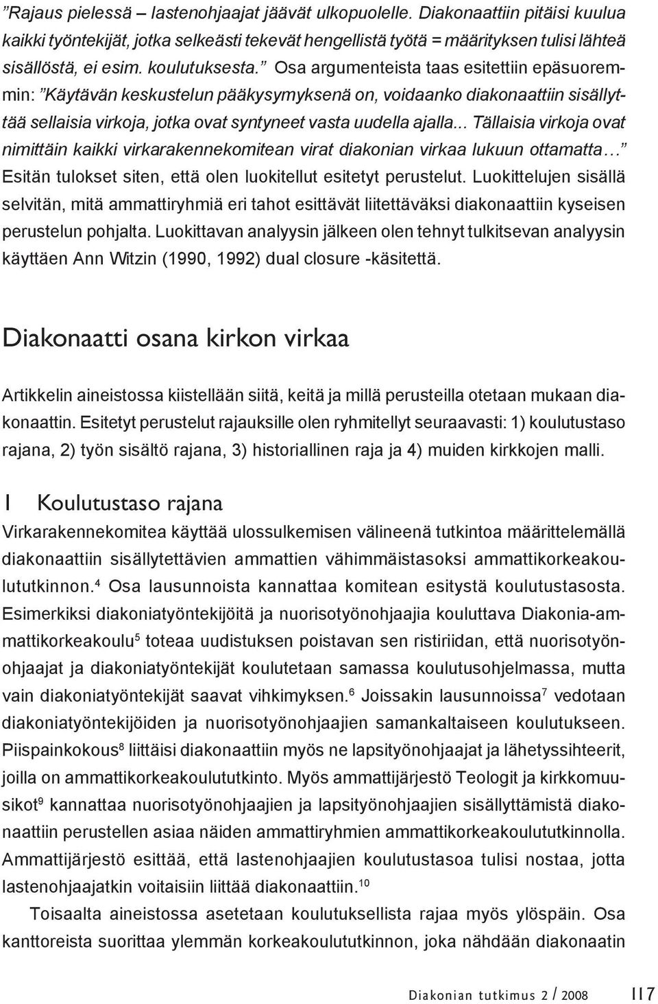 .. Tällaisia virkoja ovat nimittäin kaikki virkarakennekomitean virat diakonian virkaa lukuun ottamatta Esitän tulokset siten, että olen luokitellut esitetyt perustelut.