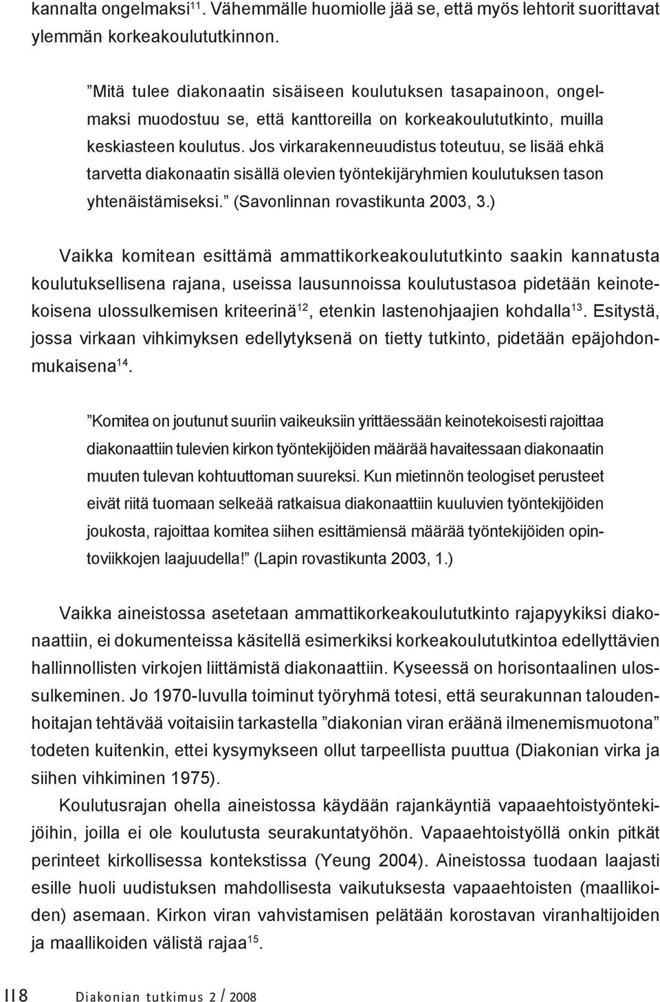 Jos virkarakenneuudistus toteutuu, se lisää ehkä tarvetta diakonaatin sisällä olevien työntekijäryhmien koulutuksen tason yhtenäistämiseksi. (Savonlinnan rovastikunta 2003, 3.