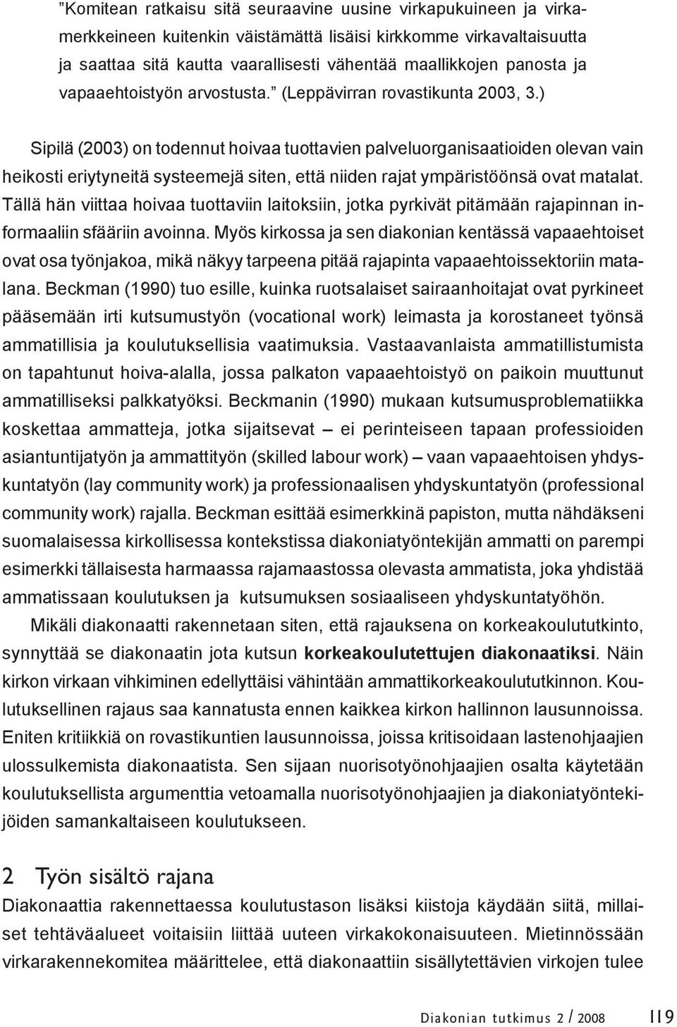 ) Sipilä (2003) on todennut hoivaa tuottavien palveluorganisaatioiden olevan vain heikosti eriytyneitä systeemejä siten, että niiden rajat ympäristöönsä ovat matalat.