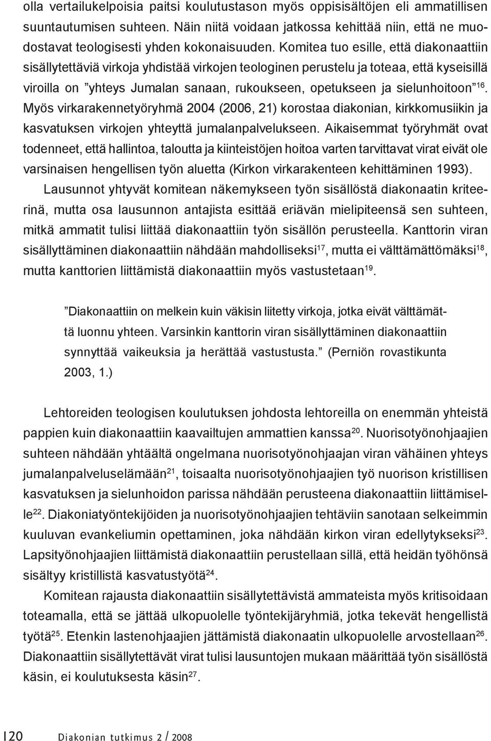 Komitea tuo esille, että diakonaattiin sisällytettäviä virkoja yhdistää virkojen teologinen perustelu ja toteaa, että kyseisillä viroilla on yhteys Jumalan sanaan, rukoukseen, opetukseen ja