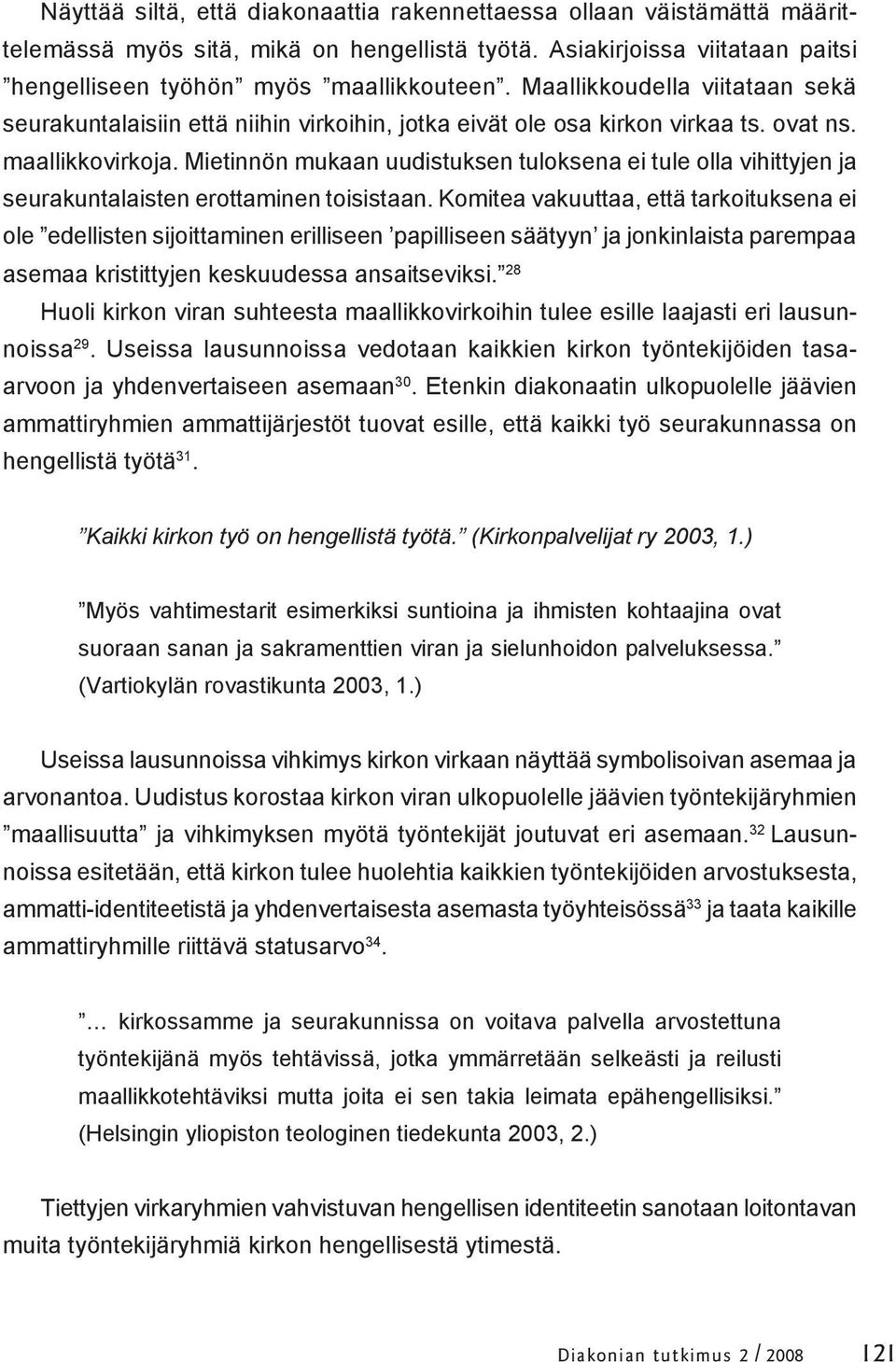 Mietinnön mukaan uudistuksen tuloksena ei tule olla vihittyjen ja seurakuntalaisten erottaminen toisistaan.
