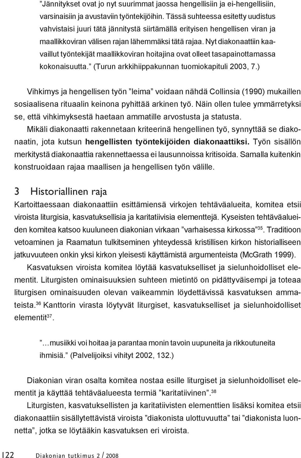Nyt diakonaattiin kaavaillut työntekijät maallikkoviran hoitajina ovat olleet tasapainottamassa kokonaisuutta. (Turun arkkihiippakunnan tuomiokapituli 2003, 7.
