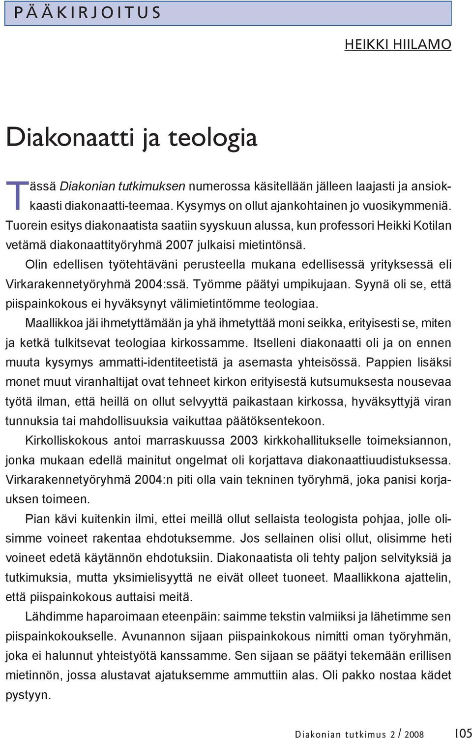 Olin edellisen työtehtäväni perusteella mukana edellisessä yrityksessä eli Virkarakennetyöryhmä 2004:ssä. Työmme päätyi umpikujaan.