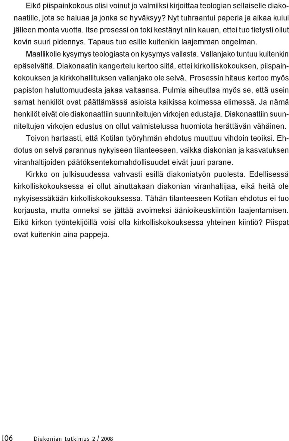 Vallanjako tuntuu kuitenkin epäselvältä. Diakonaatin kangertelu kertoo siitä, ettei kirkolliskokouksen, piispainkokouksen ja kirkkohallituksen vallanjako ole selvä.