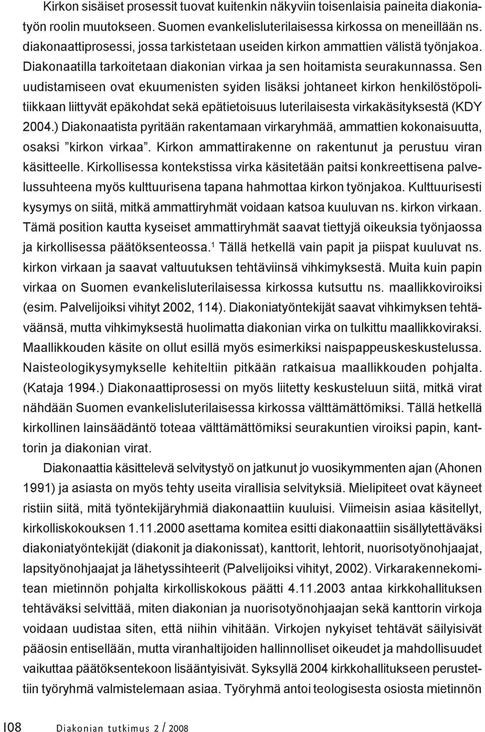 Sen uudistamiseen ovat ekuumenisten syiden lisäksi johtaneet kirkon henkilöstöpolitiikkaan liittyvät epäkohdat sekä epätietoisuus luterilaisesta virkakäsityksestä (KDY 2004.