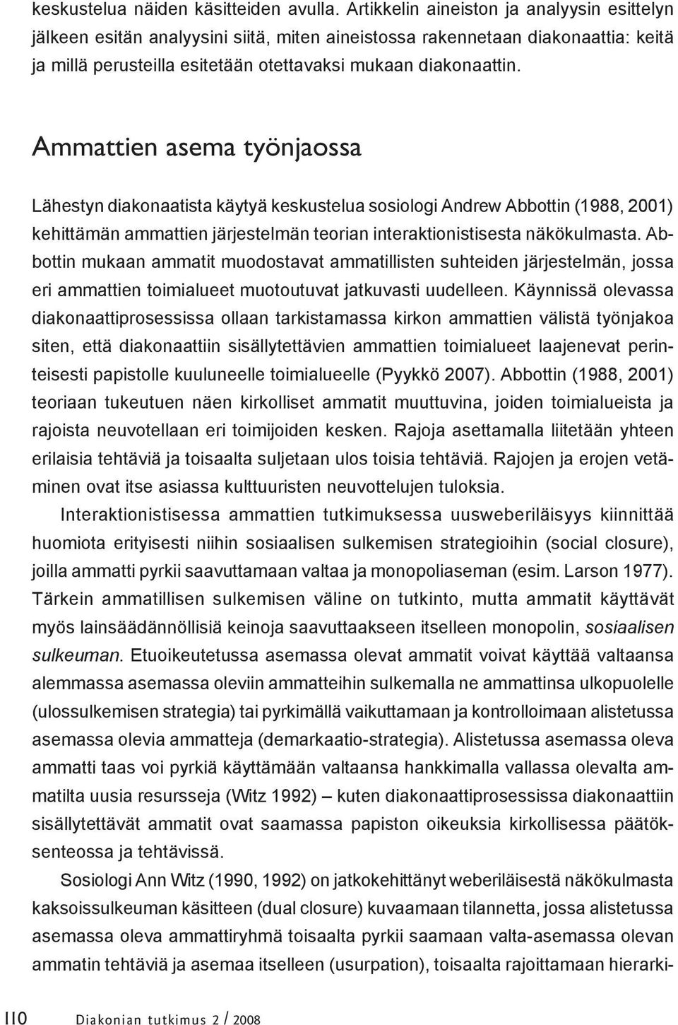 Ammattien asema työnjaossa Lähestyn diakonaatista käytyä keskustelua sosiologi Andrew Abbottin (1988, 2001) kehittämän ammattien järjestelmän teorian interaktionistisesta näkökulmasta.