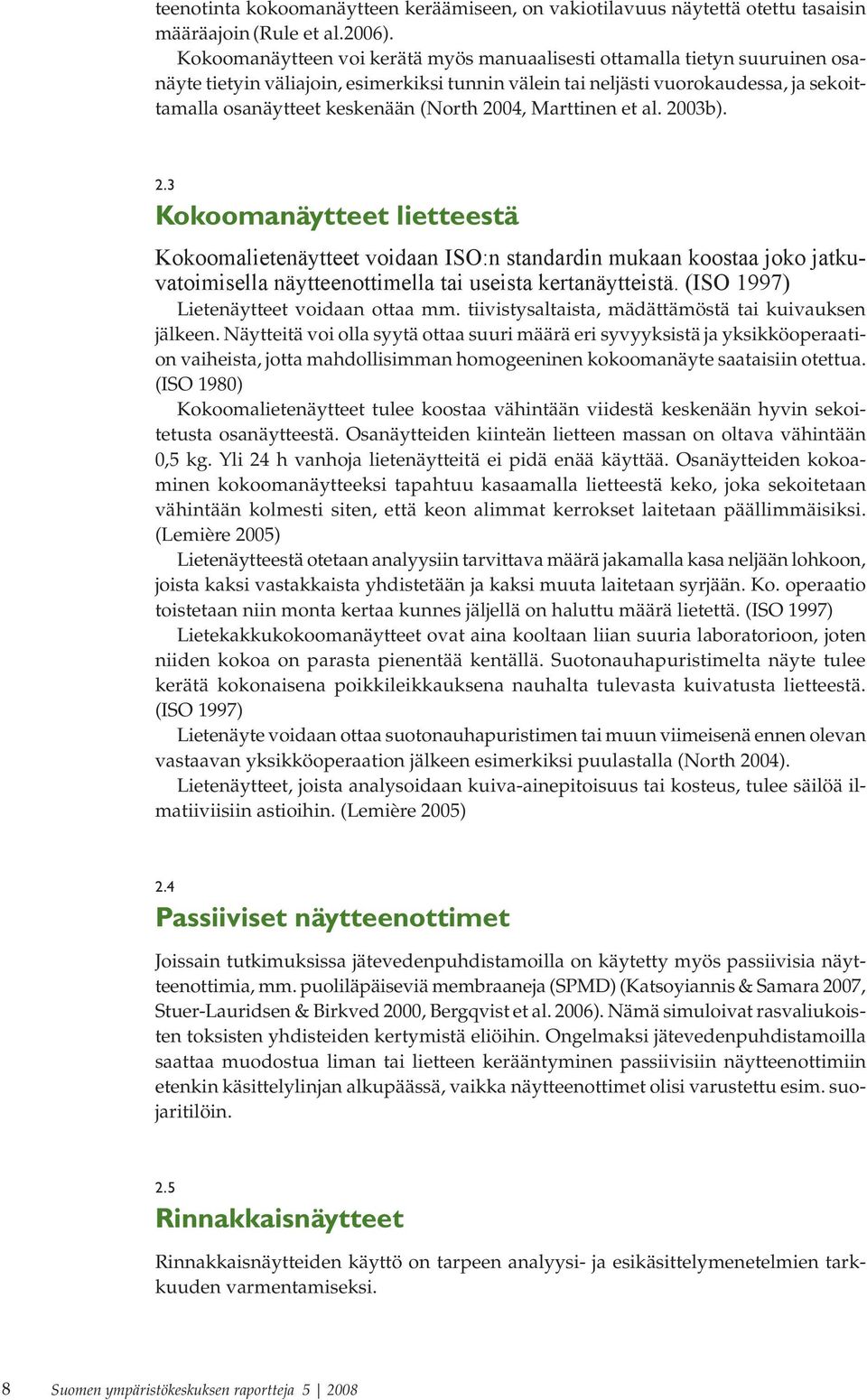 (North 2004, Marttinen et al. 2003b). 2.3 Kokoomanäytteet lietteestä Kokoomalietenäytteet voidaan ISO:n standardin mukaan koostaa joko jatkuvatoimisella näytteenottimella tai useista kertanäytteistä.