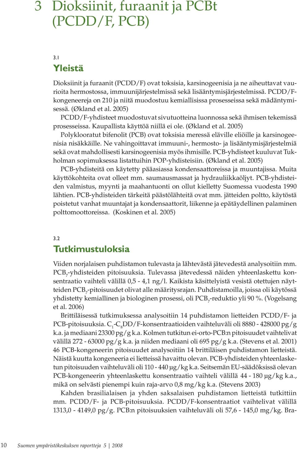 PCDD/Fkongeneereja on 210 ja niitä muodostuu kemiallisissa prosesseissa sekä mädäntymisessä. (Økland et al.