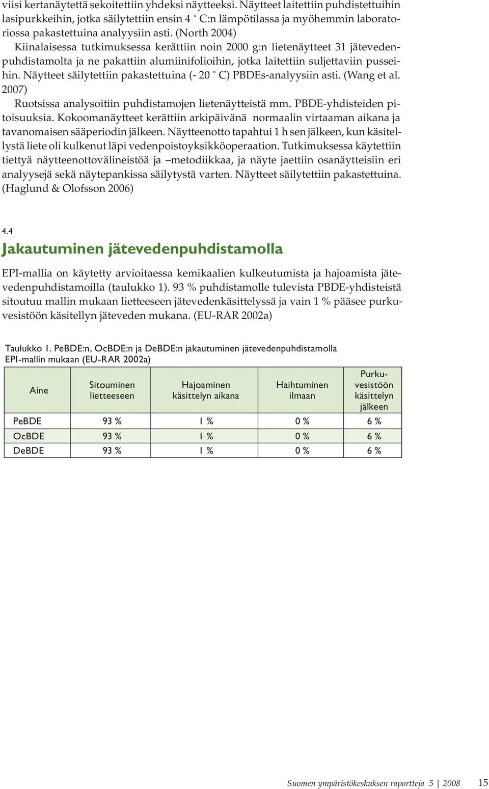 (North 2004) Kiinalaisessa tutkimuksessa kerättiin noin 2000 g:n lietenäytteet 31 jätevedenpuhdistamolta ja ne pakattiin alumiinifolioihin, jotka laitettiin suljettaviin pusseihin.