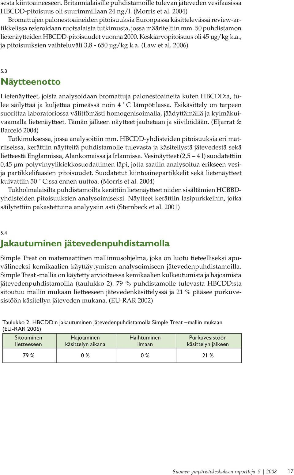 50 puhdistamon lietenäytteiden HBCDD-pitoisuudet vuonna 2000. Keskiarvopitoisuus oli 45 μg/kg k.a., ja pitoisuuksien vaihteluväli 3,8 650 μg/kg k.a. (Law et al. 2006) 5.